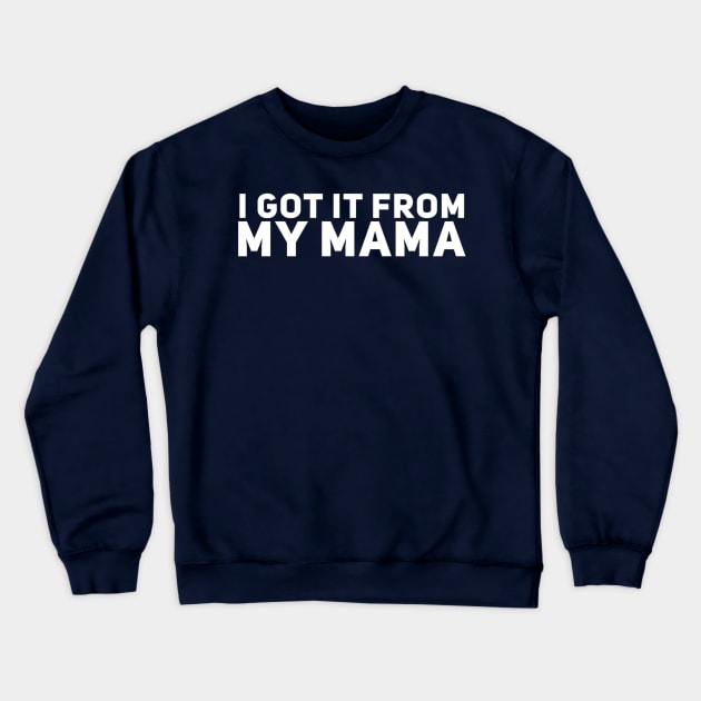 I Got It From My Mama Crewneck Sweatshirt by GrayDaiser